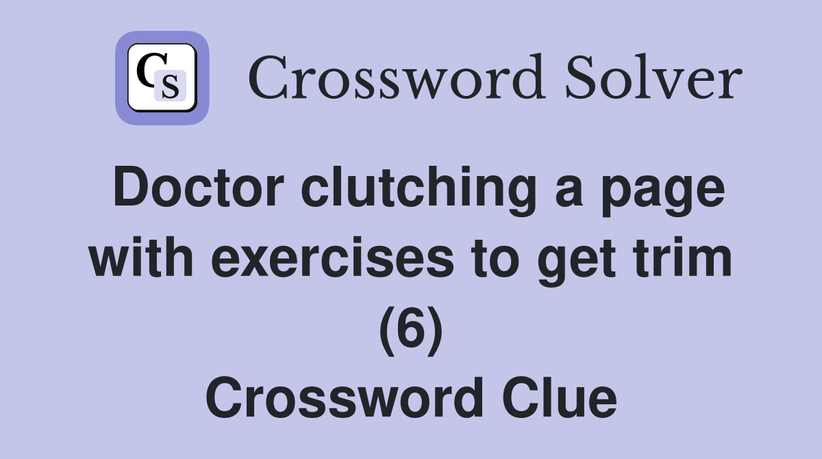 Doctor clutching a page with exercises to get trim (6) Crossword Clue