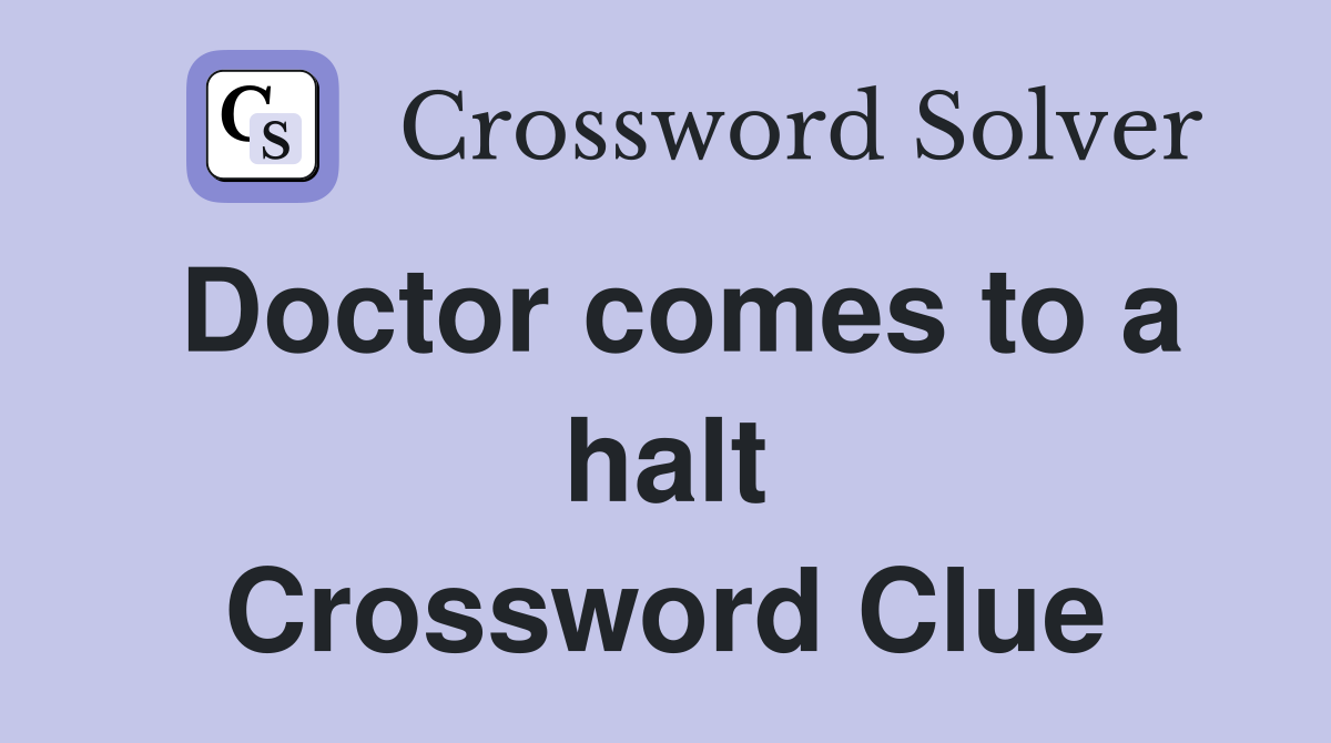 Doctor comes to a halt Crossword Clue