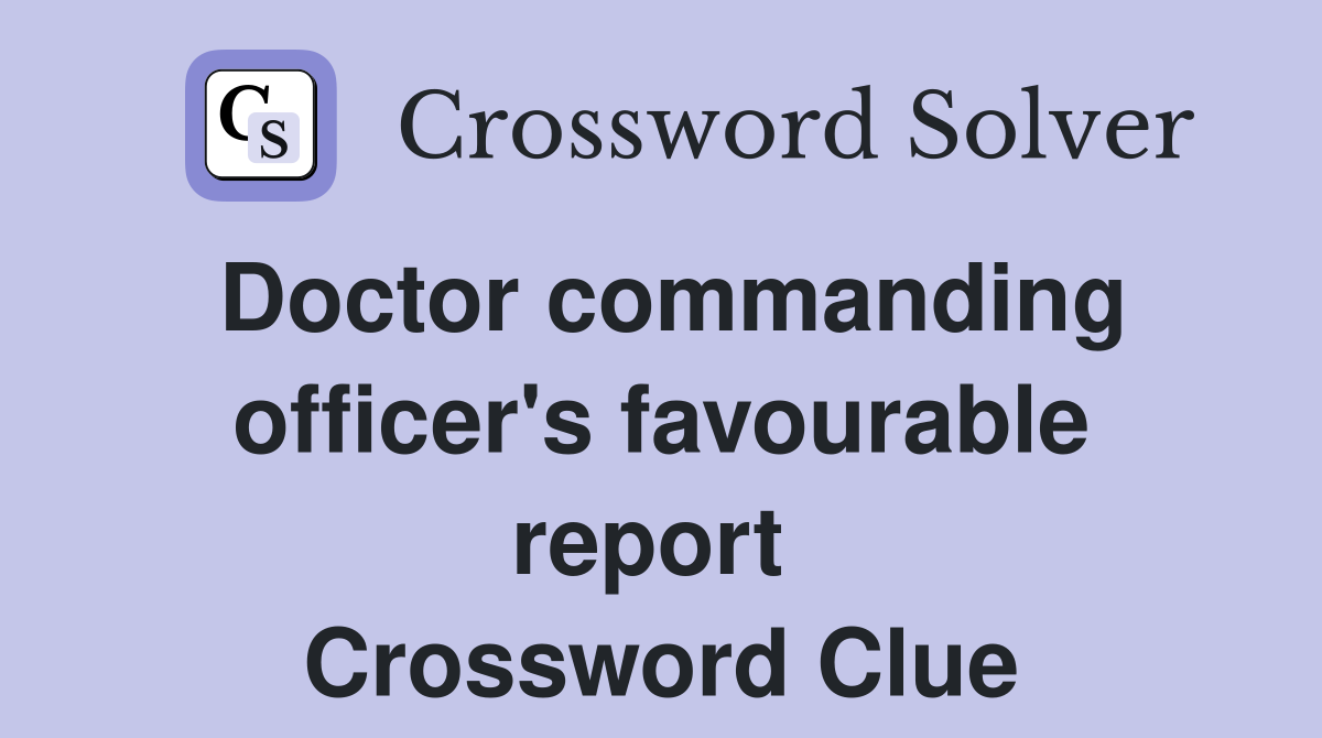 Doctor commanding officer's favourable report  Crossword Clue