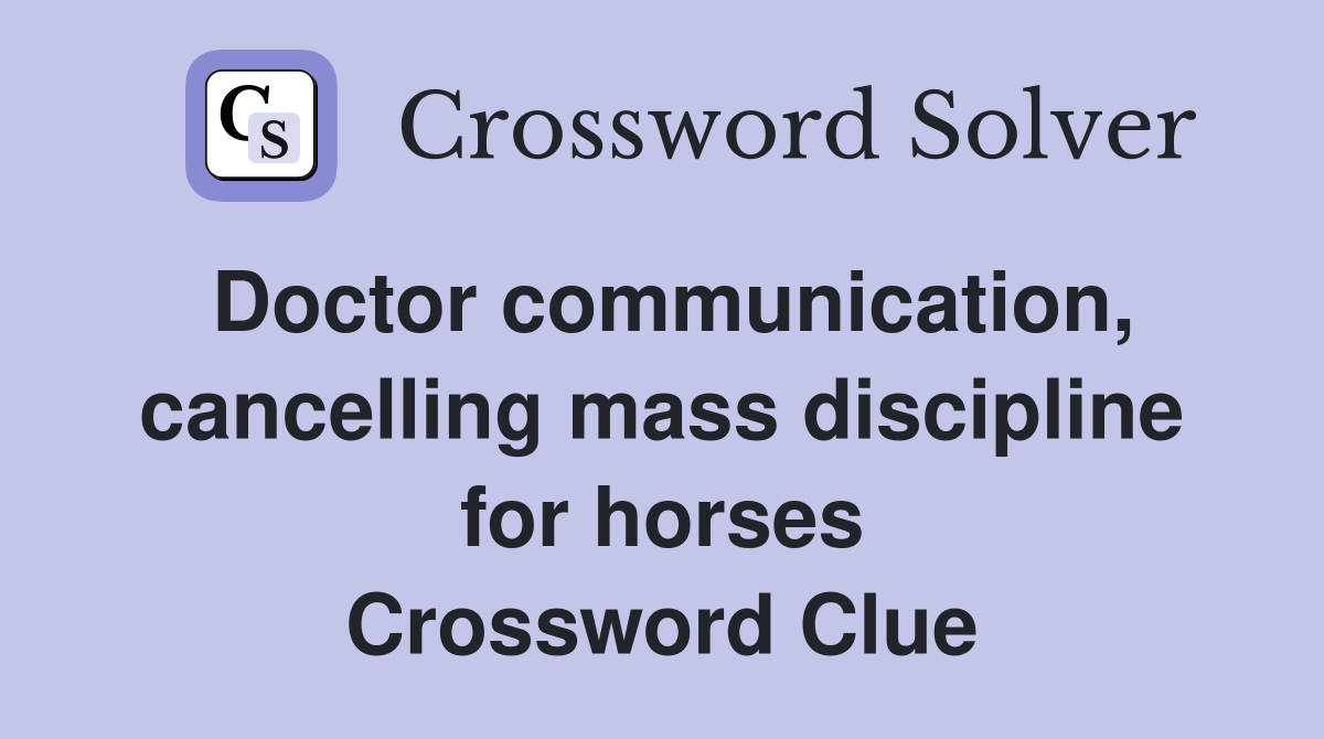 Doctor communication, cancelling mass discipline for horses Crossword Clue