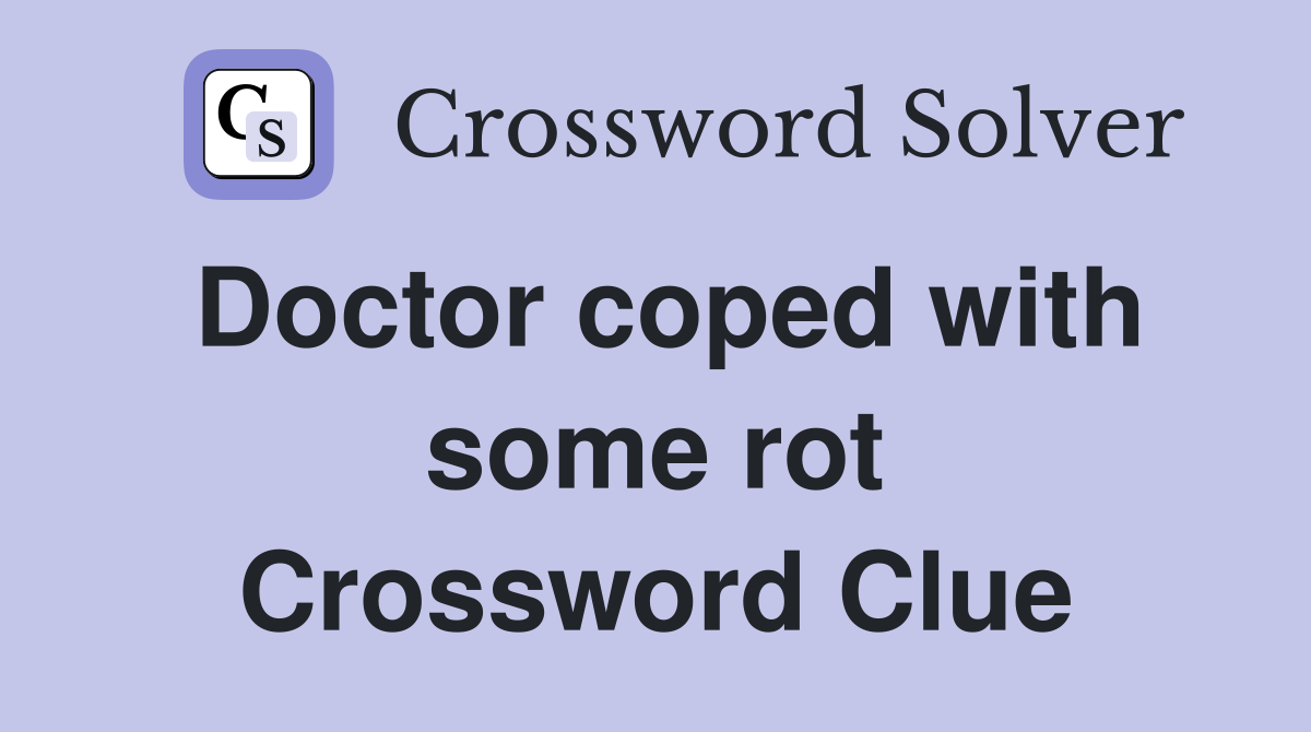 Doctor coped with some rot Crossword Clue