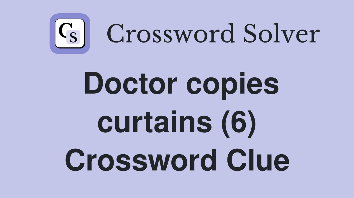 Doctor copies curtains (6) Crossword Clue