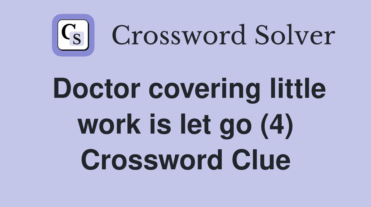 Doctor covering little work is let go (4) Crossword Clue