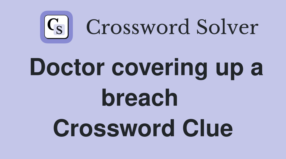 Doctor covering up a breach  Crossword Clue