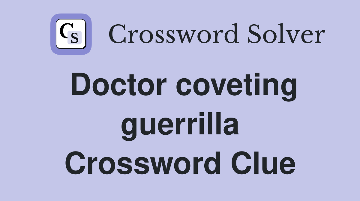 Doctor coveting guerrilla Crossword Clue
