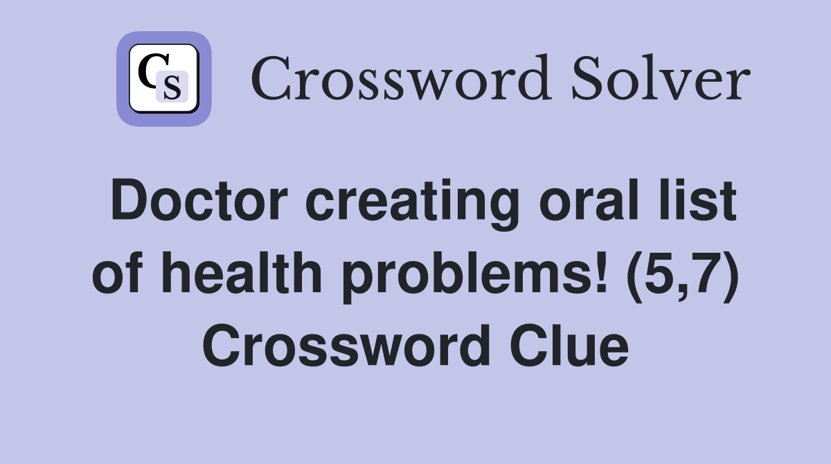 Doctor creating oral list of health problems! (5,7) Crossword Clue