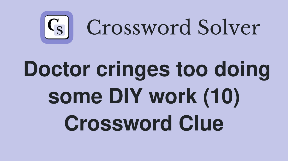 Doctor cringes too doing some DIY work (10) Crossword Clue