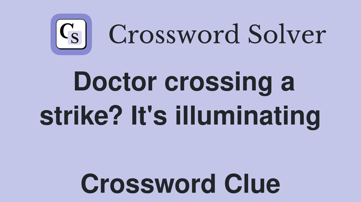 Doctor crossing a strike? It's illuminating  Crossword Clue