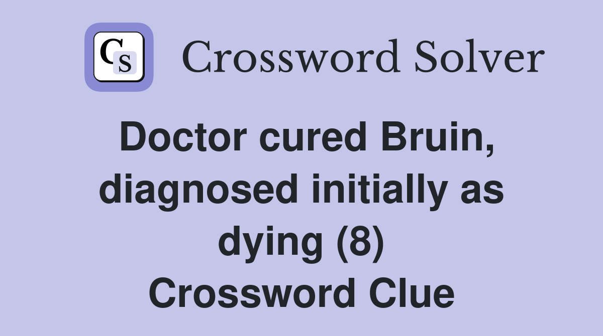 Doctor cured Bruin, diagnosed initially as dying (8) Crossword Clue