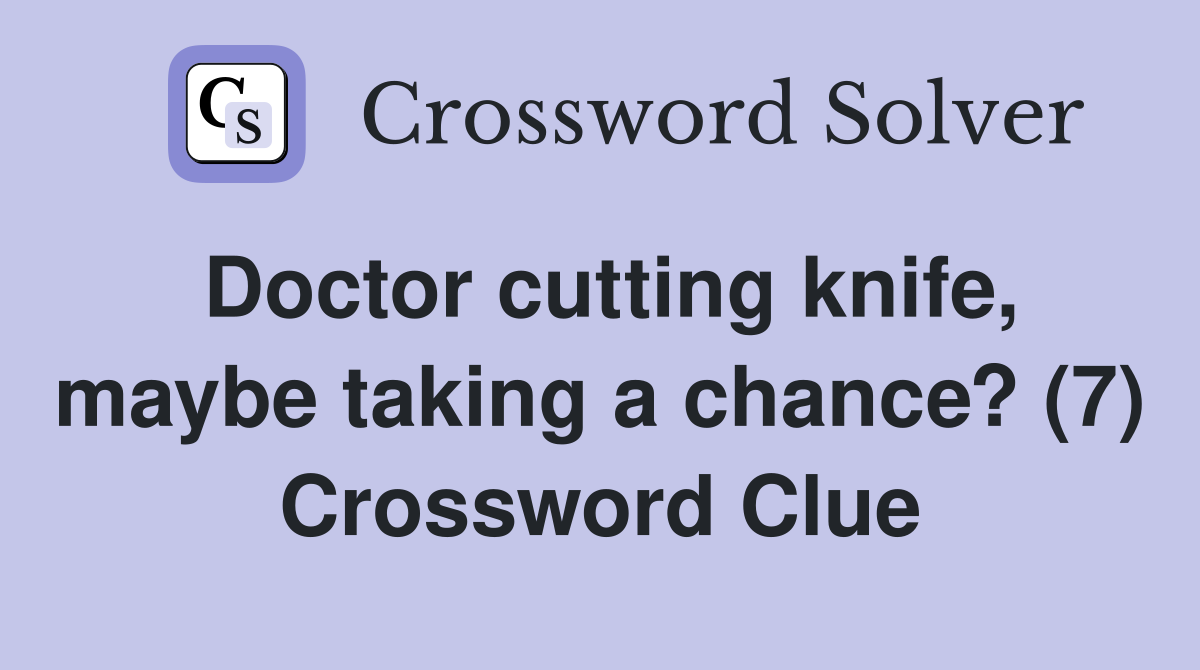 Doctor cutting knife, maybe taking a chance? (7) Crossword Clue