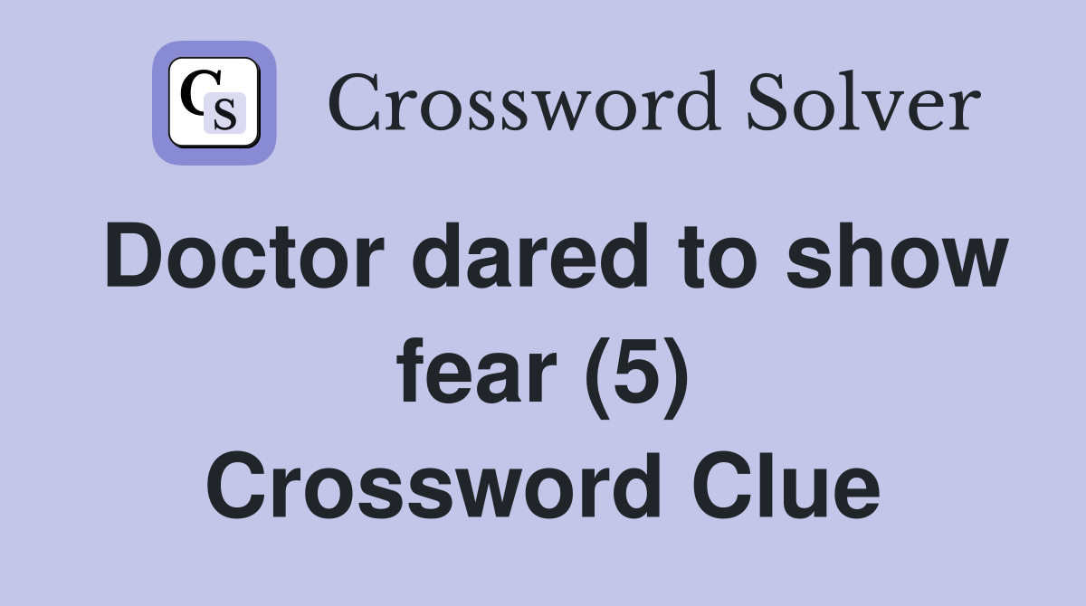 Doctor dared to show fear (5) Crossword Clue