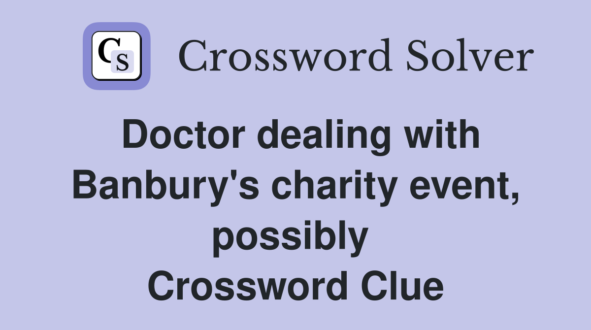 Doctor dealing with Banbury's charity event, possibly  Crossword Clue