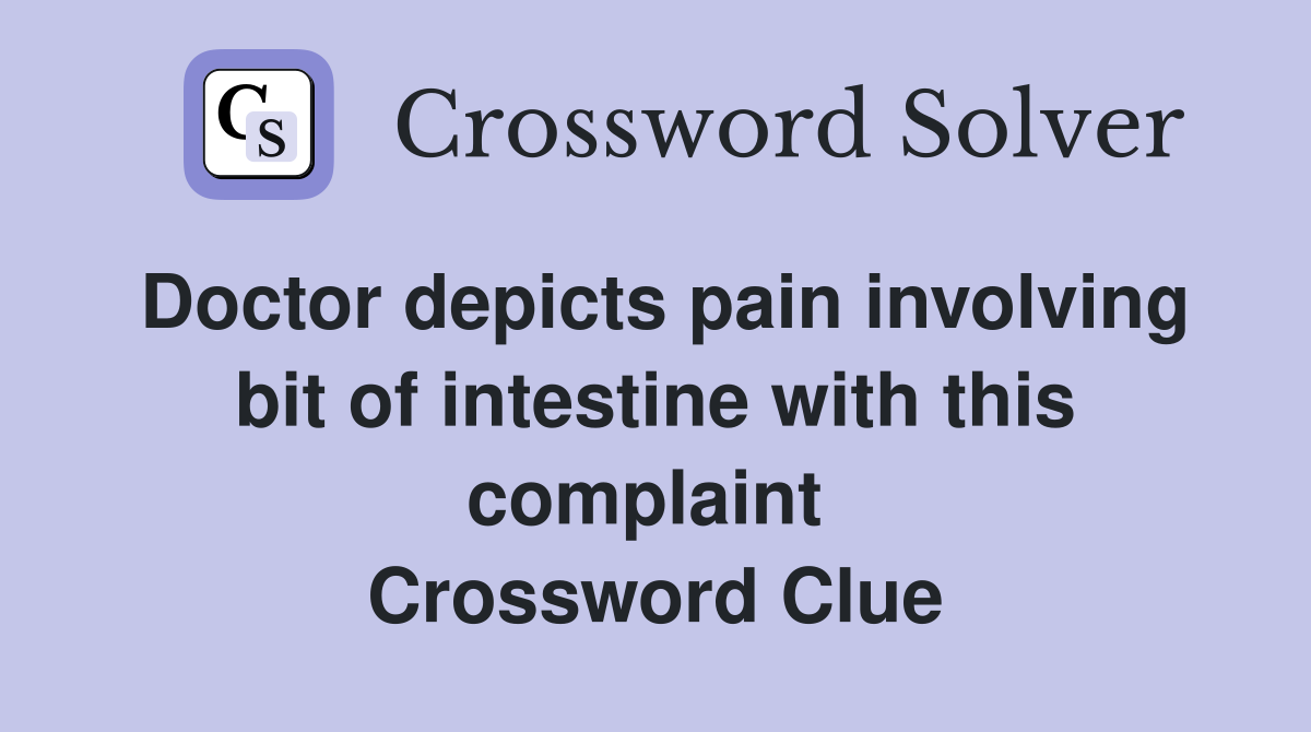 Doctor depicts pain involving bit of intestine with this complaint  Crossword Clue
