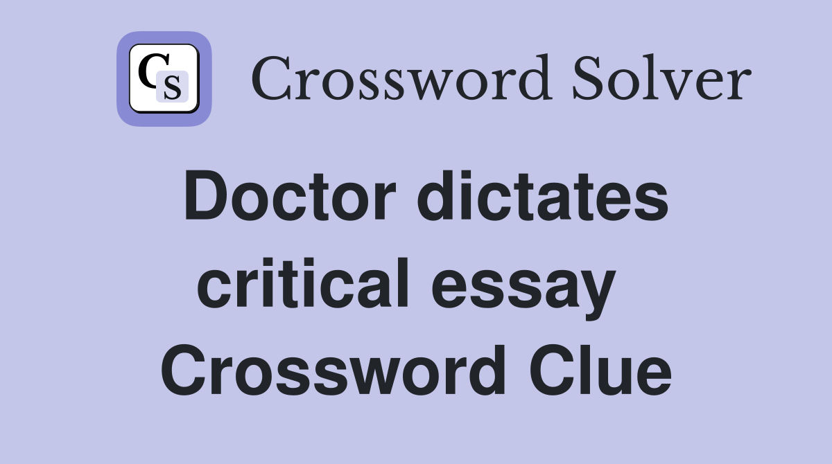 Doctor dictates critical essay  Crossword Clue