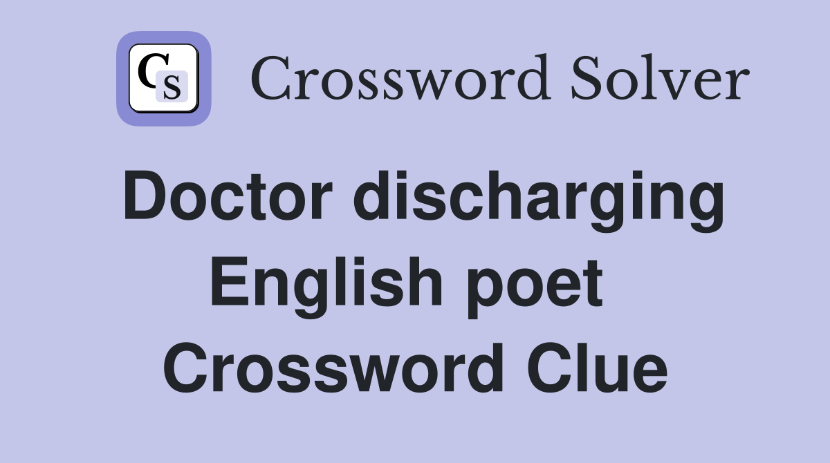 Doctor discharging English poet  Crossword Clue