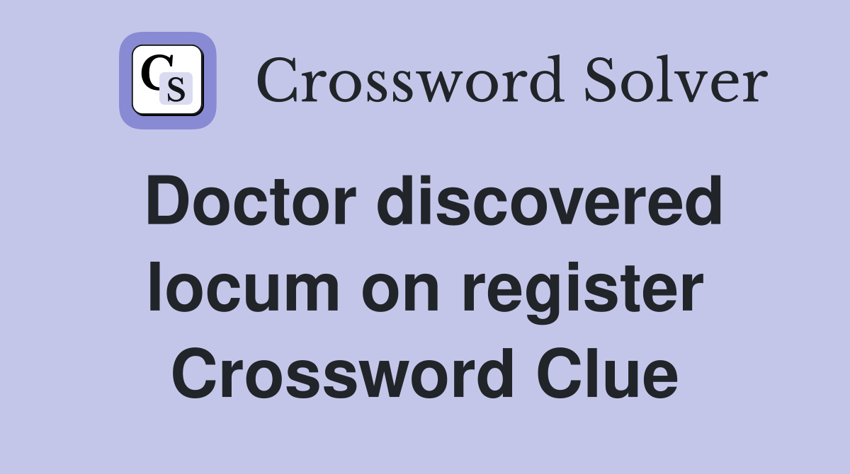 Doctor discovered locum on register Crossword Clue