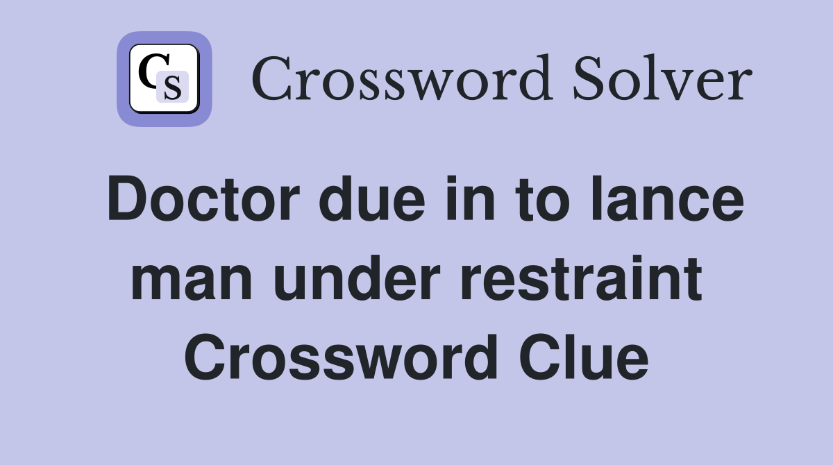 Doctor due in to lance man under restraint Crossword Clue