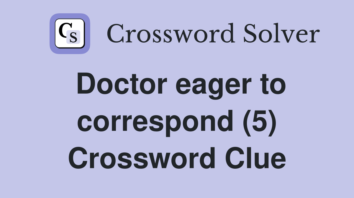 Doctor eager to correspond (5) Crossword Clue