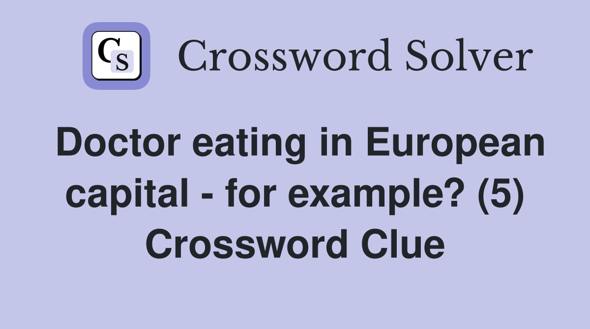 Doctor eating in European capital - for example? (5) Crossword Clue