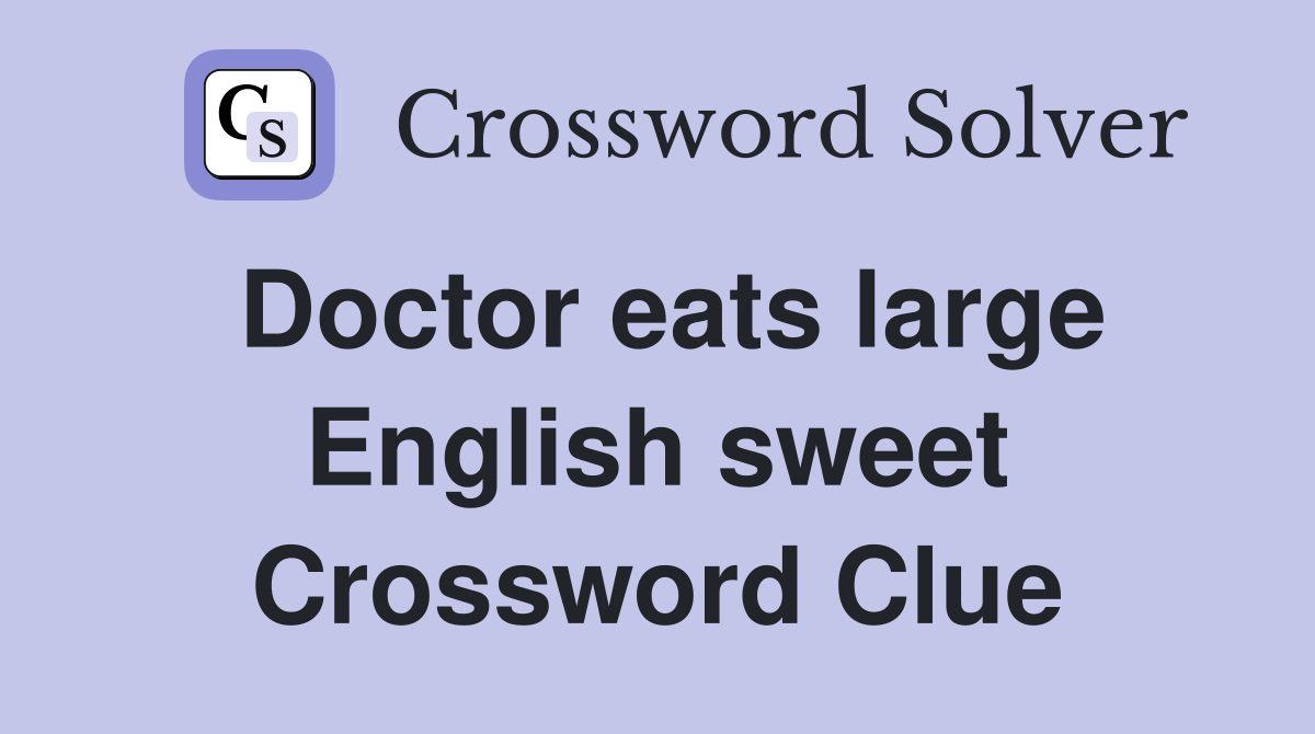 Doctor eats large English sweet Crossword Clue