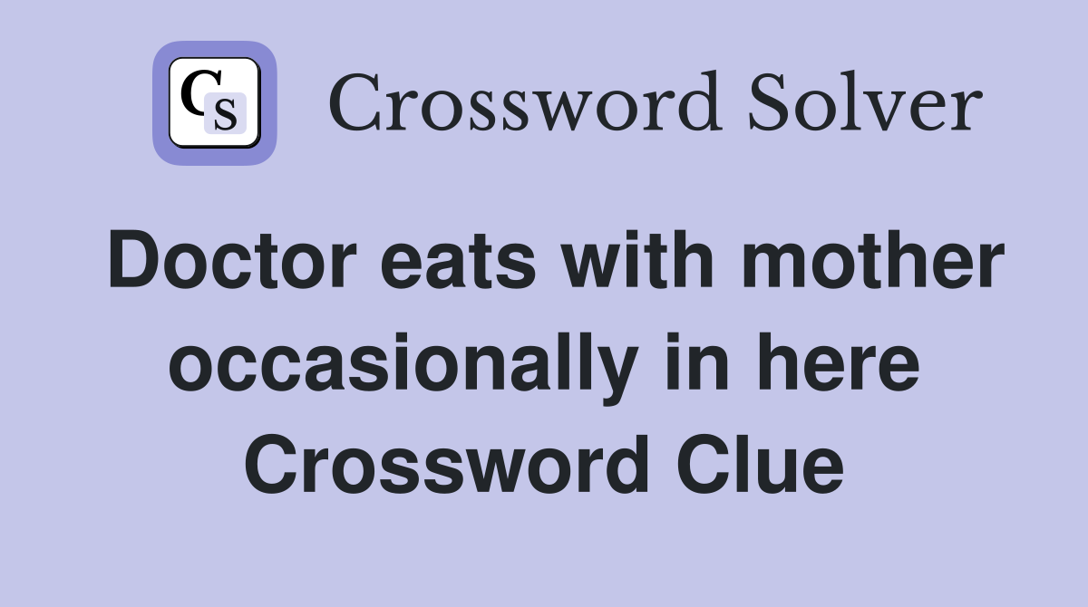 Doctor eats with mother occasionally in here Crossword Clue