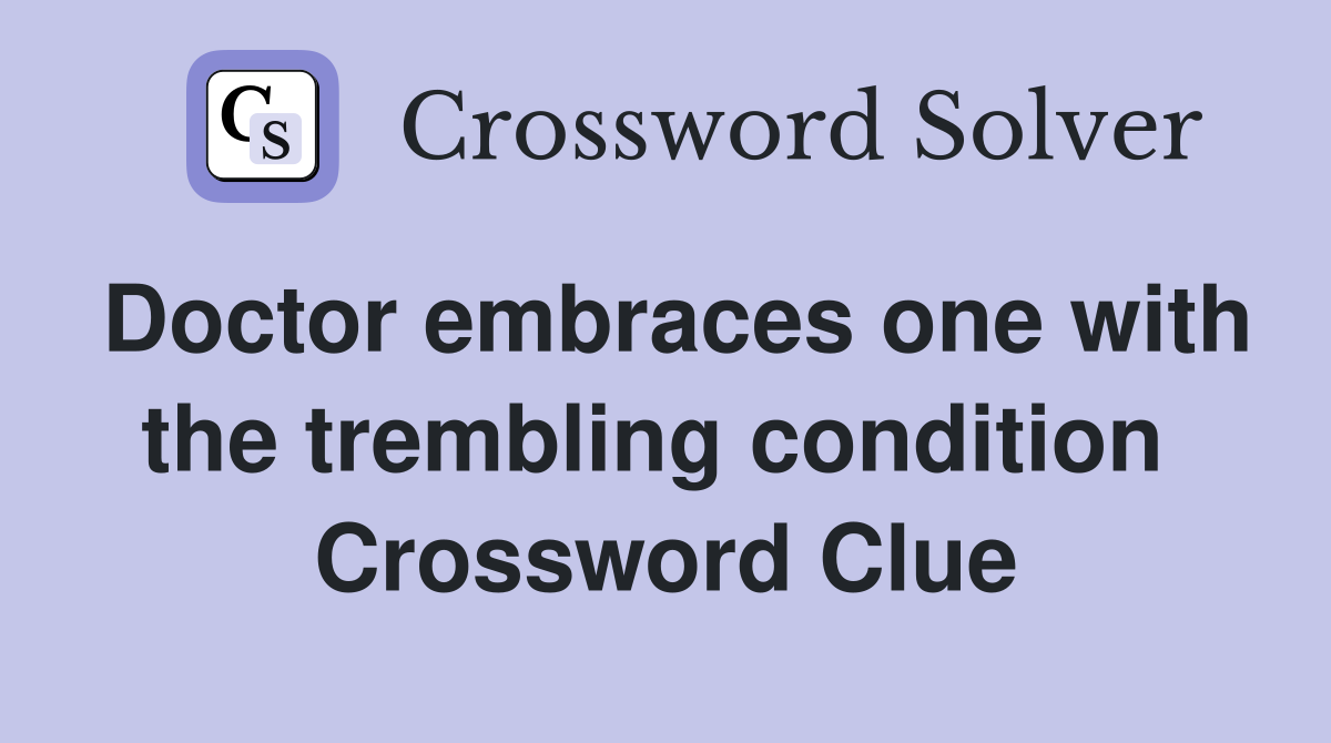 Doctor embraces one with the trembling condition  Crossword Clue