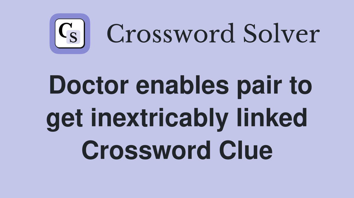 Doctor enables pair to get inextricably linked Crossword Clue