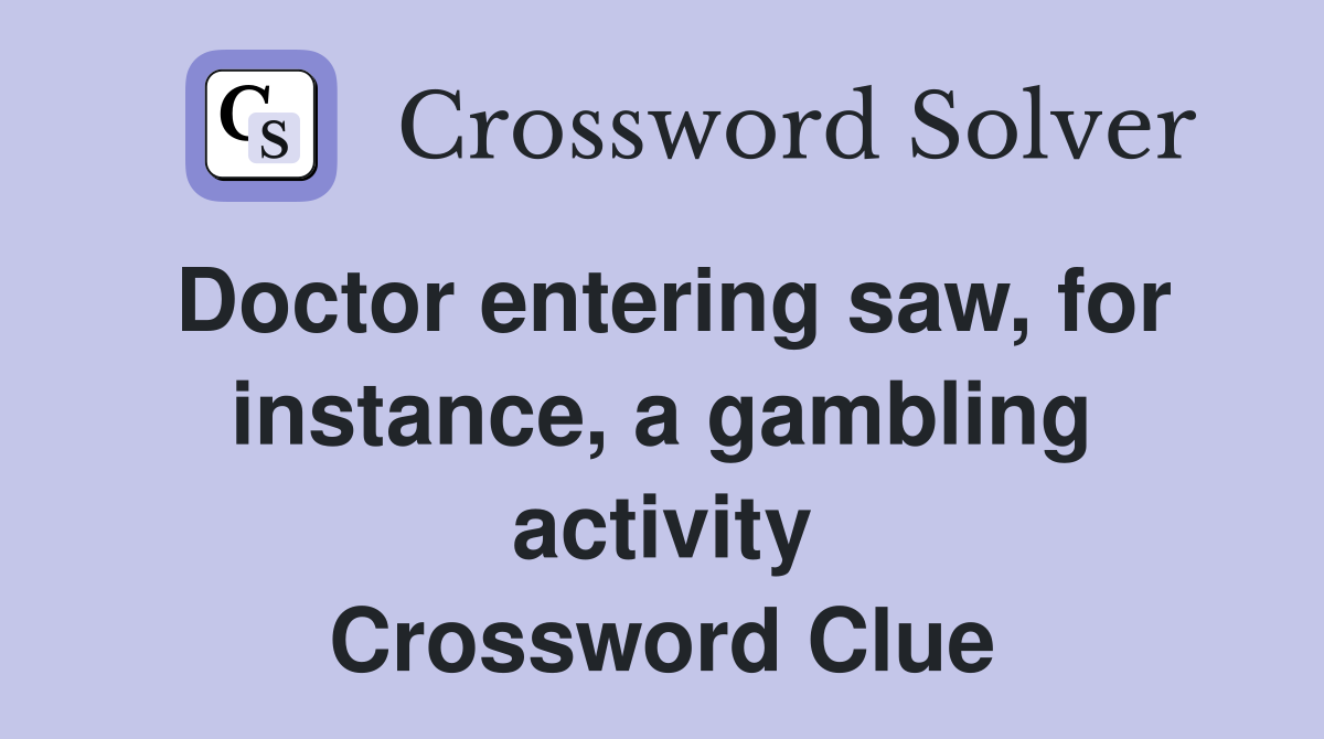 Doctor entering saw, for instance, a gambling activity Crossword Clue