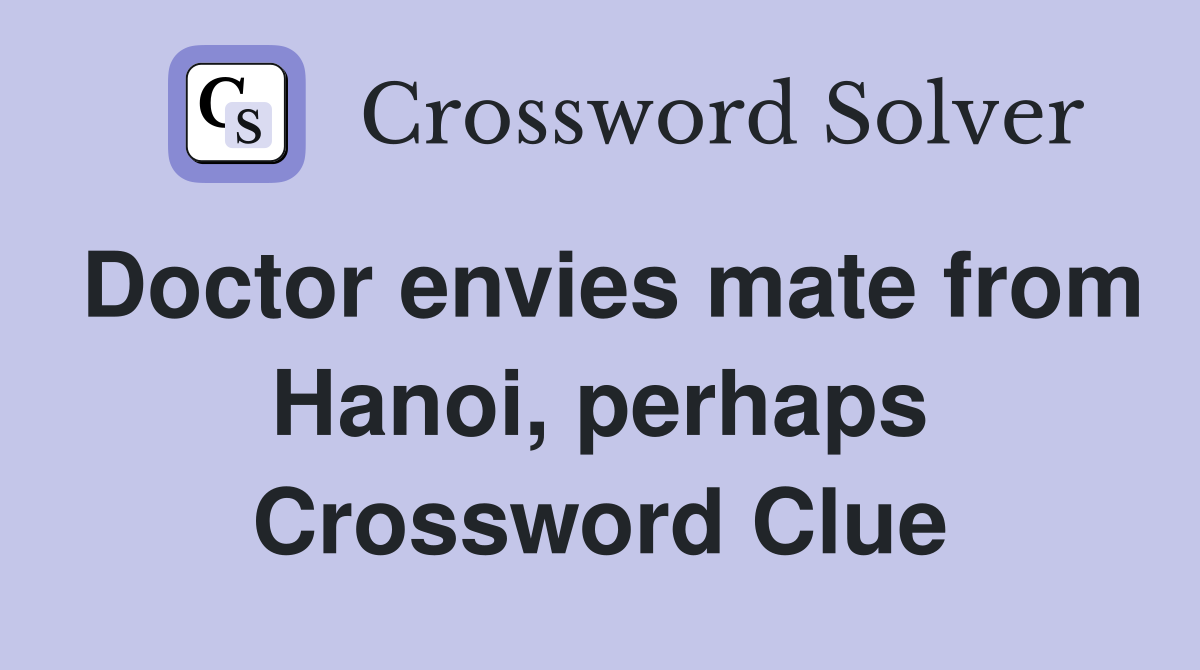 Doctor envies mate from Hanoi, perhaps Crossword Clue
