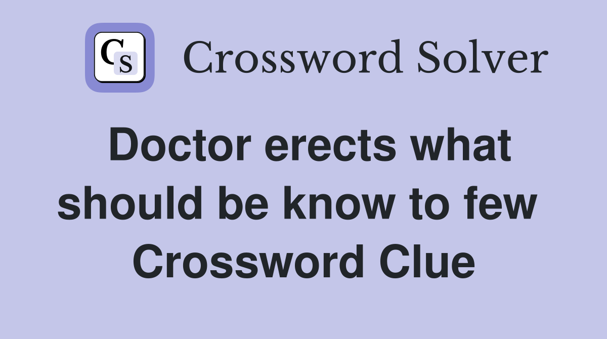 Doctor erects what should be know to few  Crossword Clue