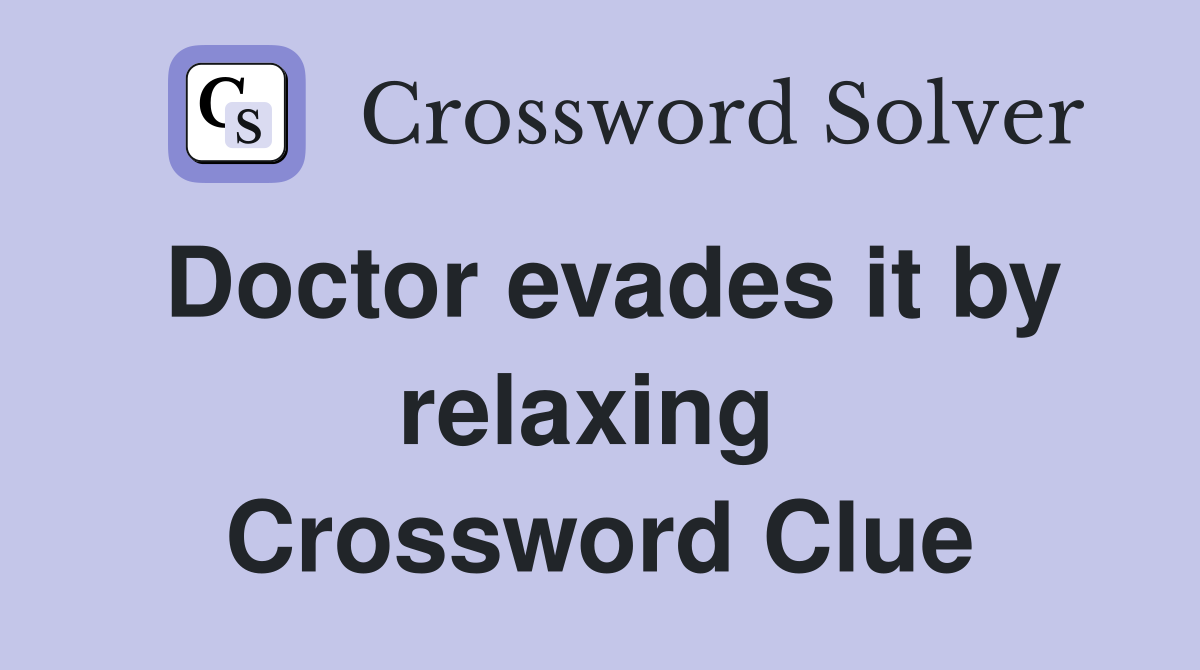 Doctor evades it by relaxing  Crossword Clue