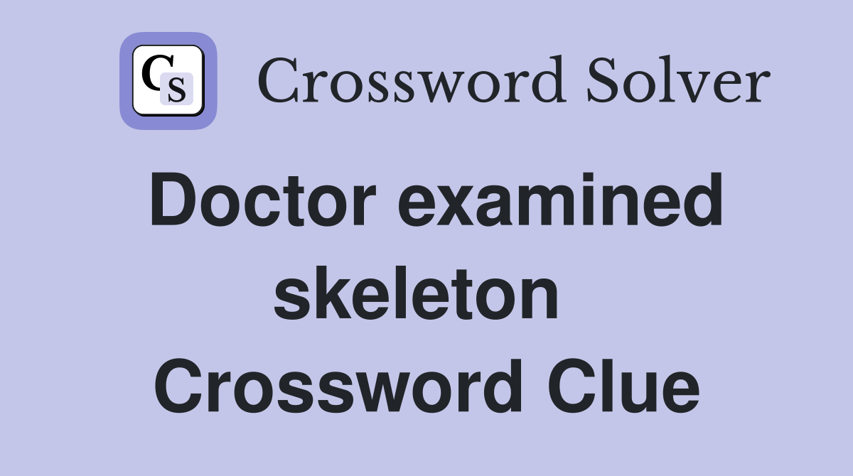 Doctor examined skeleton  Crossword Clue