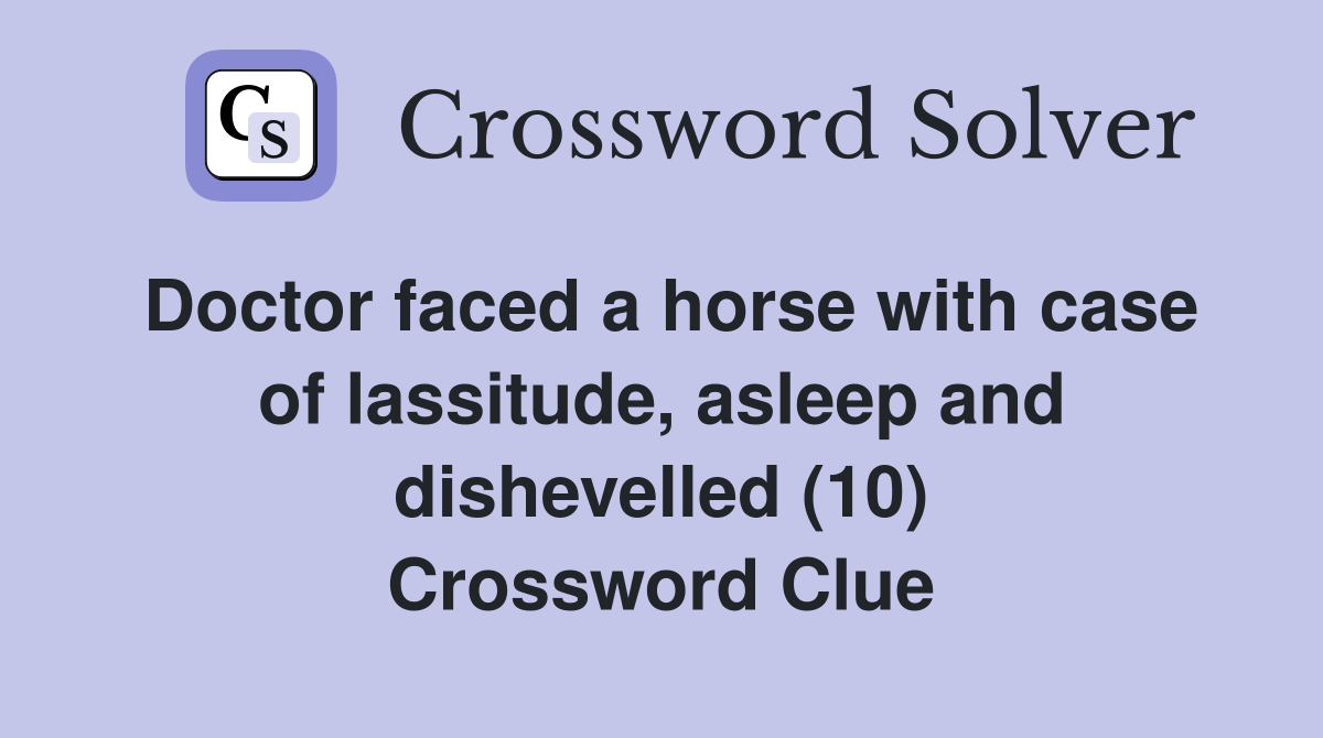 Doctor faced a horse with case of lassitude, asleep and dishevelled (10) Crossword Clue