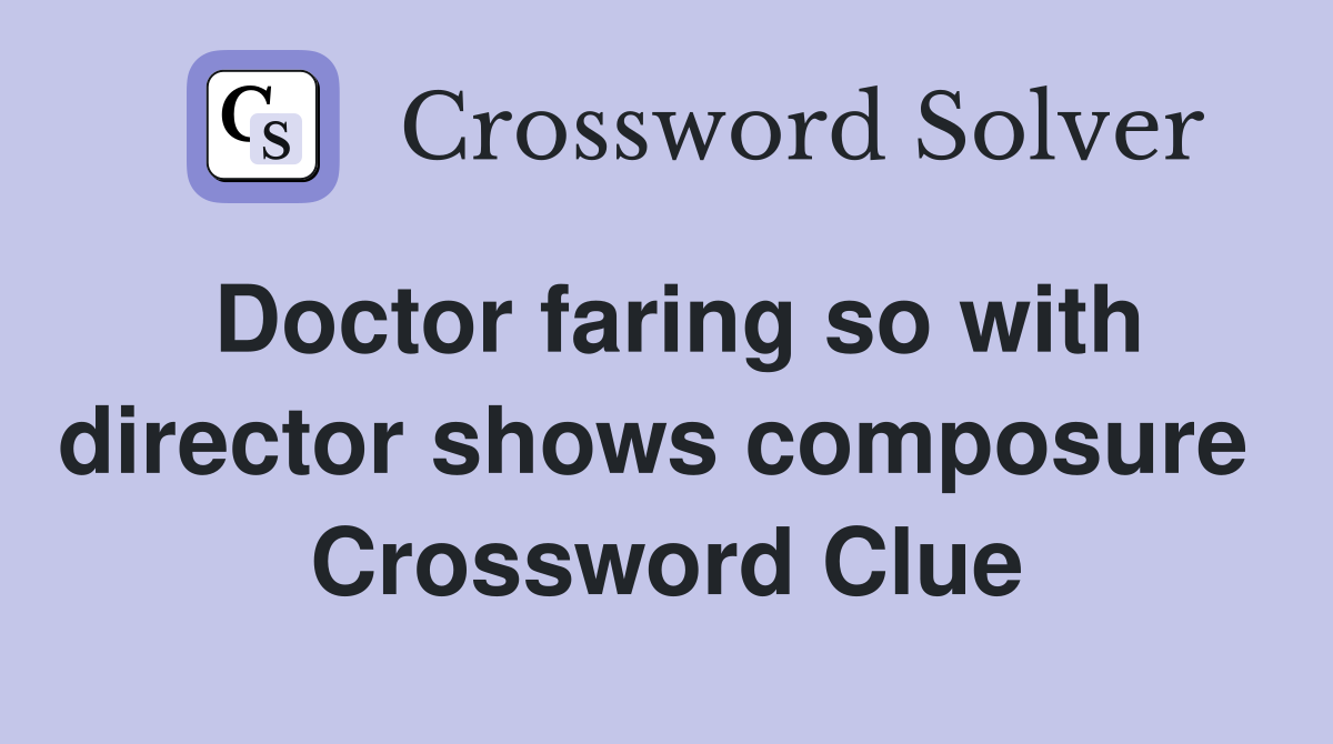 Doctor faring so with director shows composure  Crossword Clue