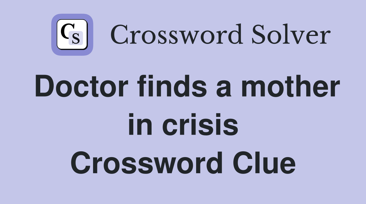 Doctor finds a mother in crisis Crossword Clue