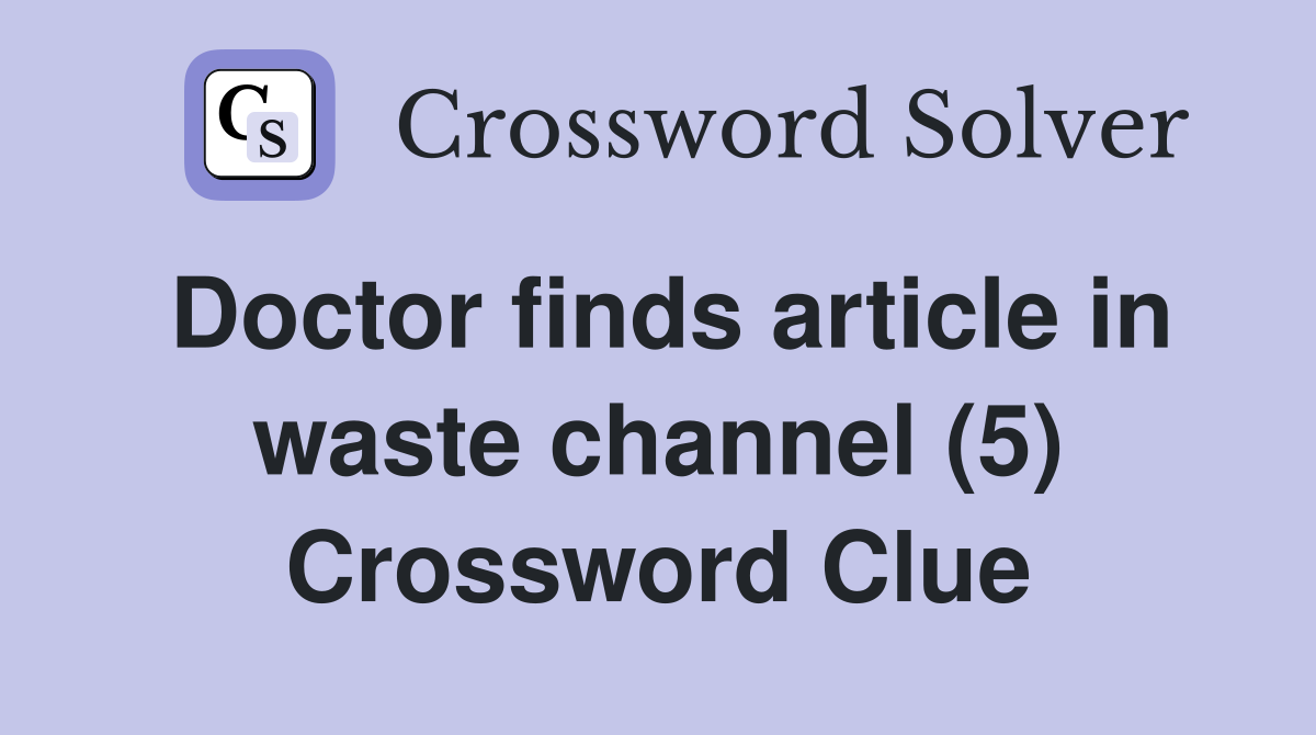 Doctor finds article in waste channel (5) Crossword Clue