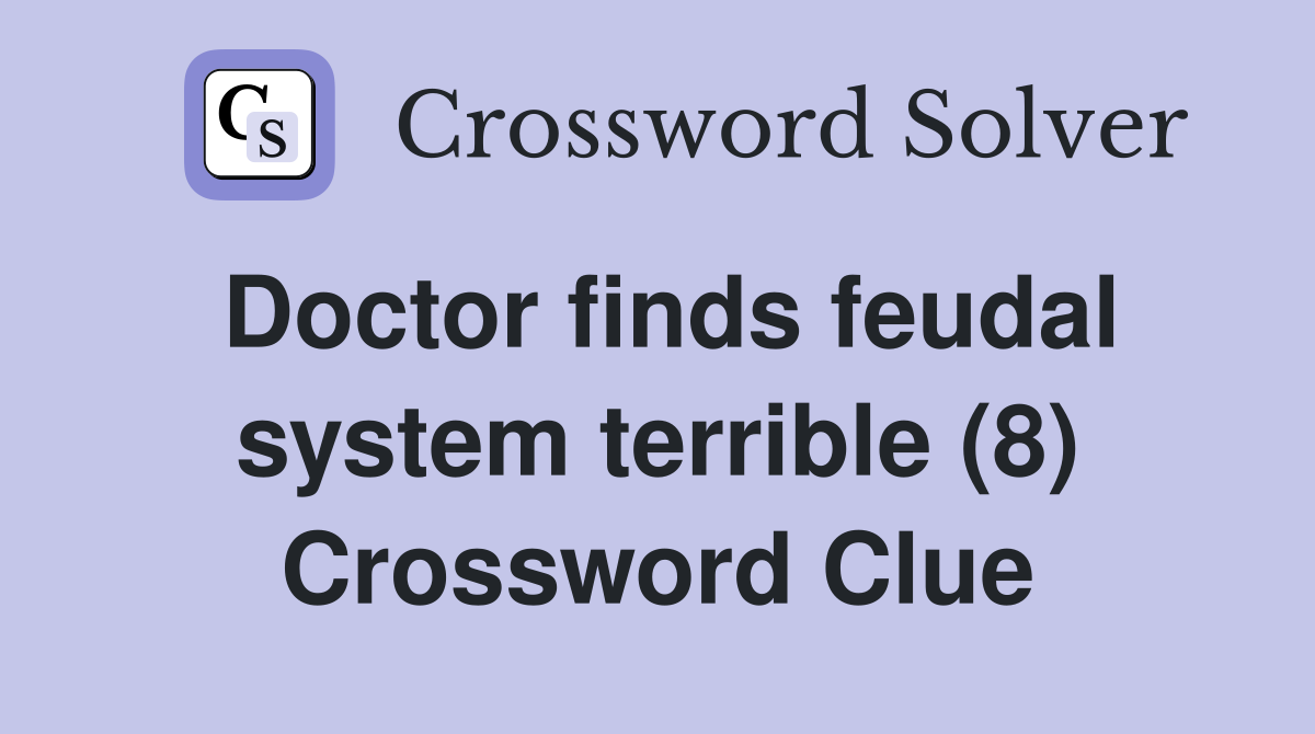 Doctor finds feudal system terrible (8) Crossword Clue