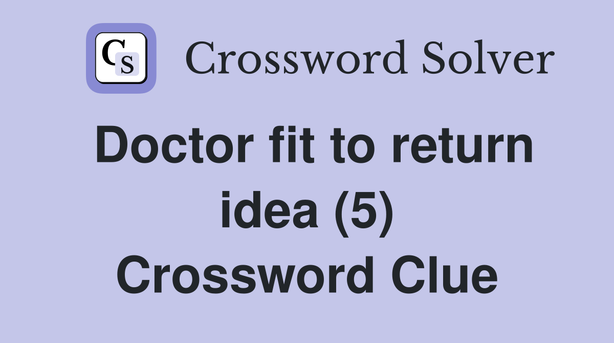 Doctor fit to return idea (5) Crossword Clue