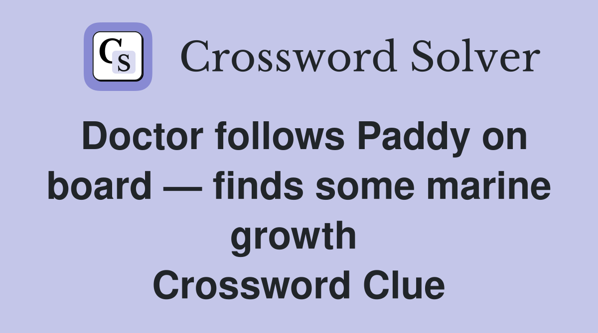 Doctor follows Paddy on board — finds some marine growth  Crossword Clue
