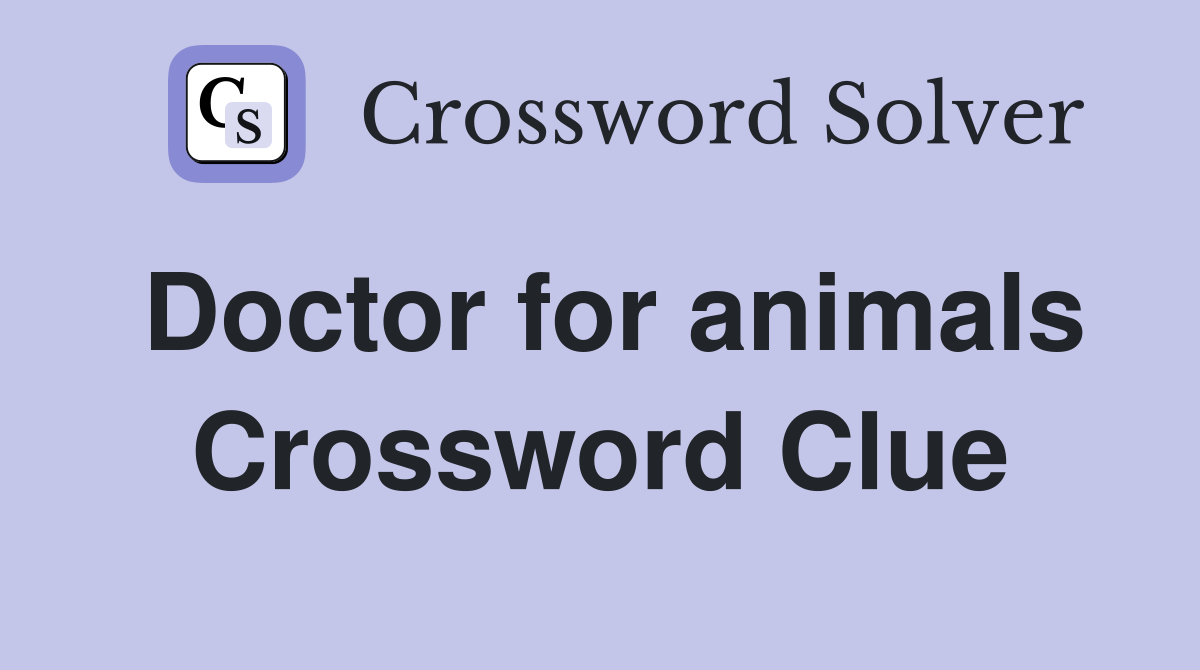 Doctor for animals Crossword Clue