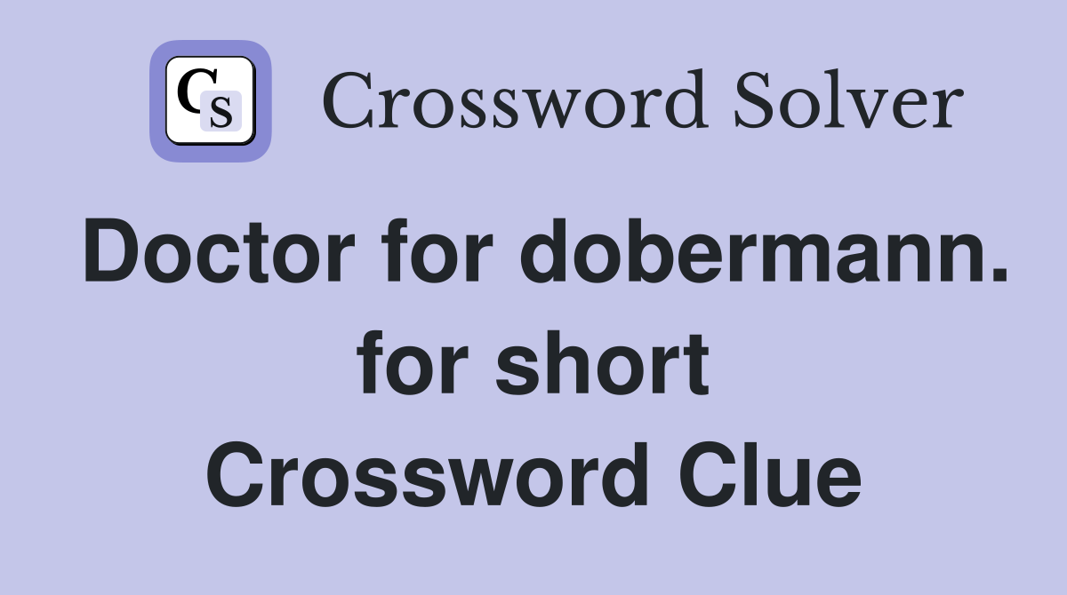 Doctor for dobermann. for short Crossword Clue