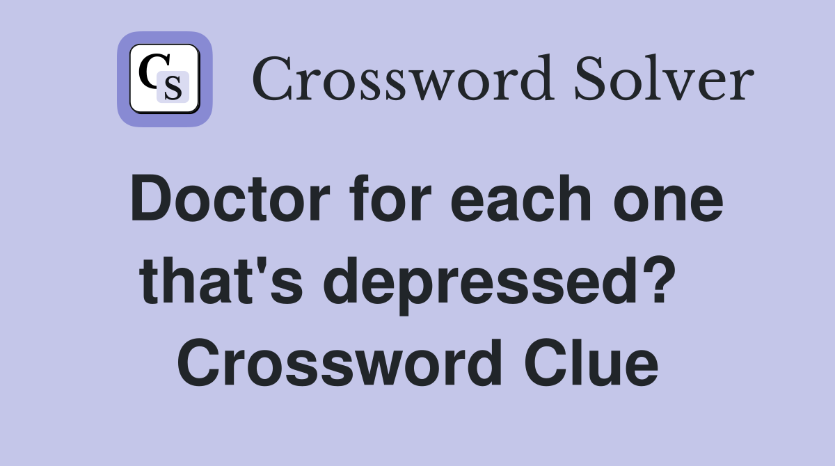 Doctor for each one that's depressed?  Crossword Clue