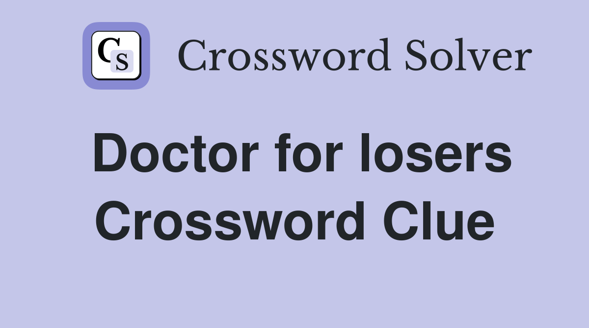 Doctor for losers Crossword Clue