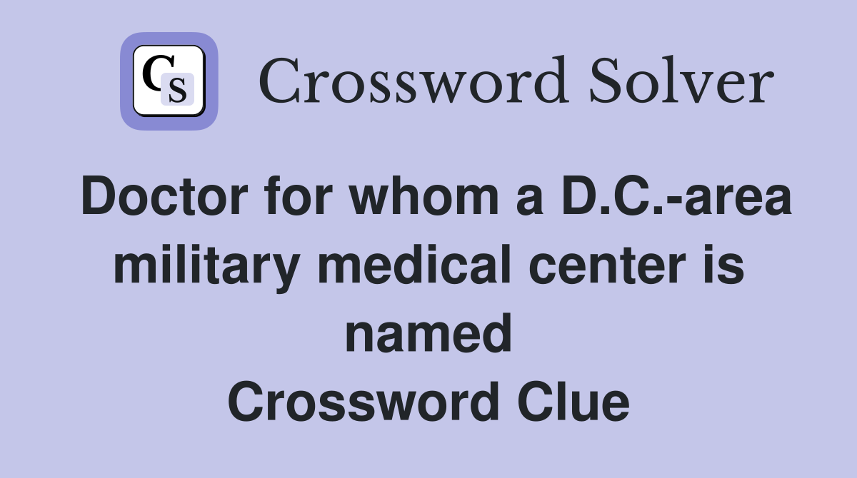 Doctor for whom a D.C.-area military medical center is named Crossword Clue