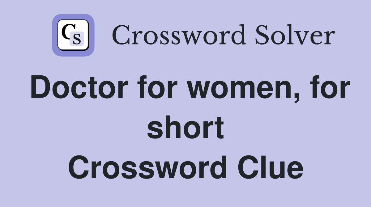 Doctor for women, for short Crossword Clue