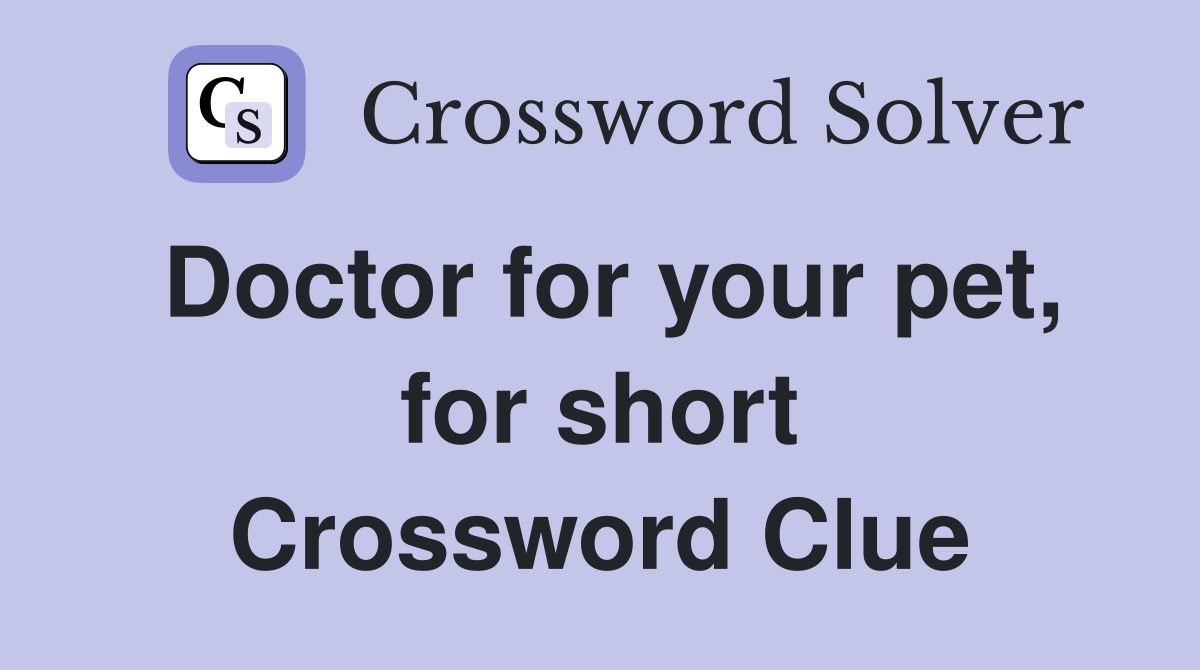 Doctor for your pet, for short Crossword Clue