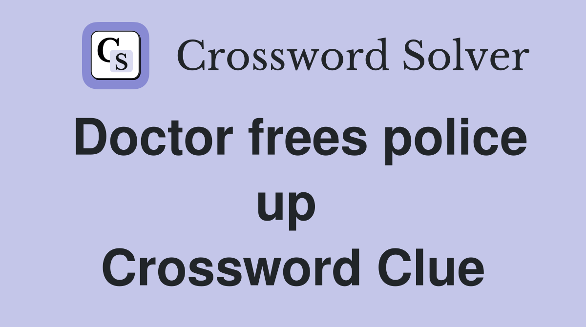 Doctor frees police up  Crossword Clue