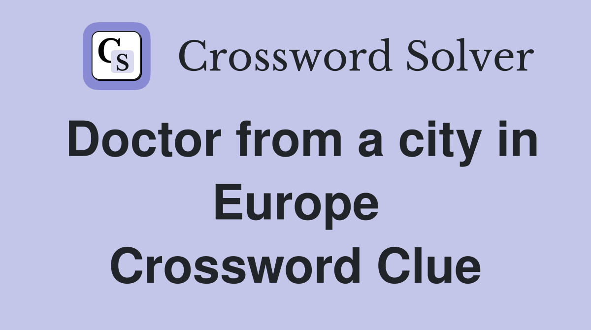 Doctor from a city in Europe Crossword Clue