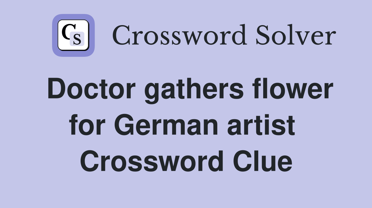Doctor gathers flower for German artist  Crossword Clue