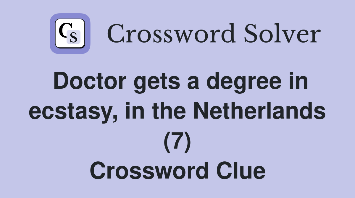 Doctor gets a degree in ecstasy, in the Netherlands (7) Crossword Clue